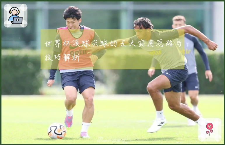 世界杯滚球买球的五大实用思路与技巧解析