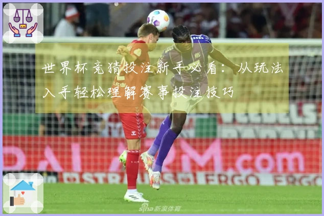 世界杯竞猜投注新手必看：从玩法入手轻松理解赛事投注技巧