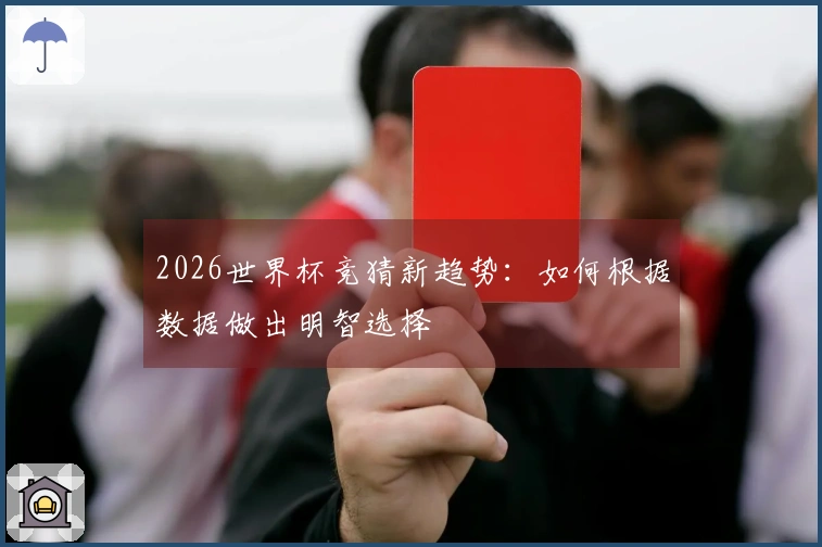 2026世界杯竞猜新趋势：如何根据数据做出明智选择