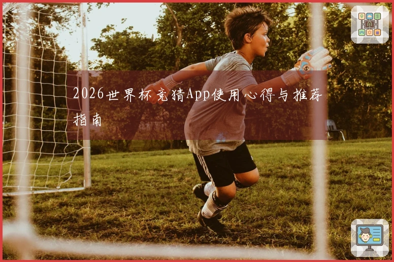 2026世界杯竞猜App使用心得与推荐指南